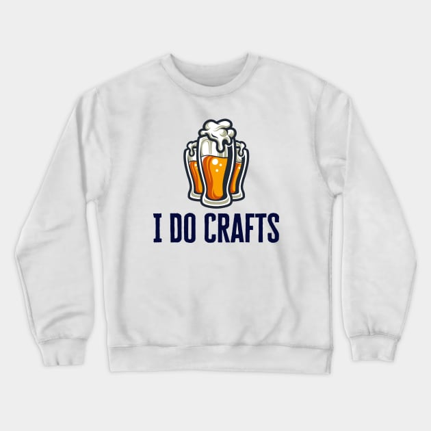 I Do Crafts Beer Crewneck Sweatshirt by HobbyAndArt